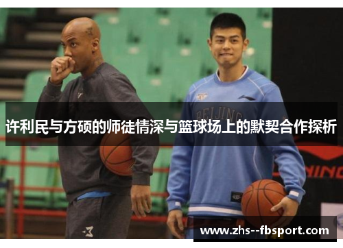 许利民与方硕的师徒情深与篮球场上的默契合作探析