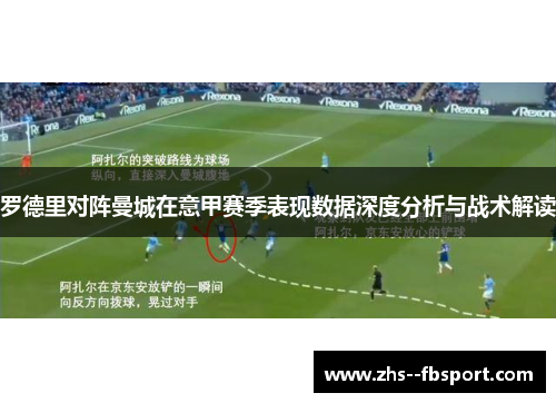 罗德里对阵曼城在意甲赛季表现数据深度分析与战术解读 罗德里对阵曼城在意甲赛季表现数据深度分析与战术解读