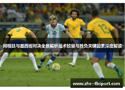 阿根廷与墨西哥对决全景解析战术较量与胜负关键因素深度解读 阿根廷与墨西哥对决全景解析战术较量与胜负关键因素深度解读