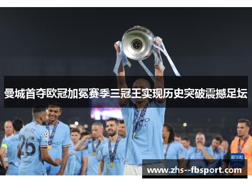 曼城首夺欧冠加冕赛季三冠王实现历史突破震撼足坛